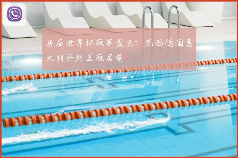 历届世界杯冠军盘点：巴西德国意大利并列五冠居前