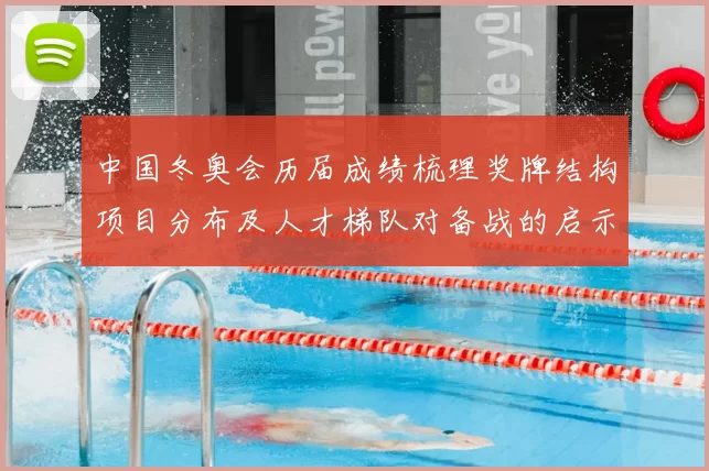 中国冬奥会历届成绩梳理奖牌结构项目分布及人才梯队对备战的启示