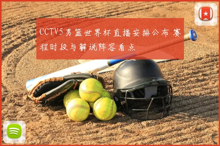 CCTV5男篮世界杯直播安排公布 赛程时段与解说阵容看点
