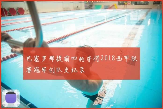 巴塞罗那提前四轮夺得2018西甲联赛冠军创队史纪录