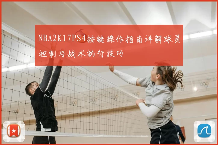 NBA2K17PS4按键操作指南详解球员控制与战术执行技巧