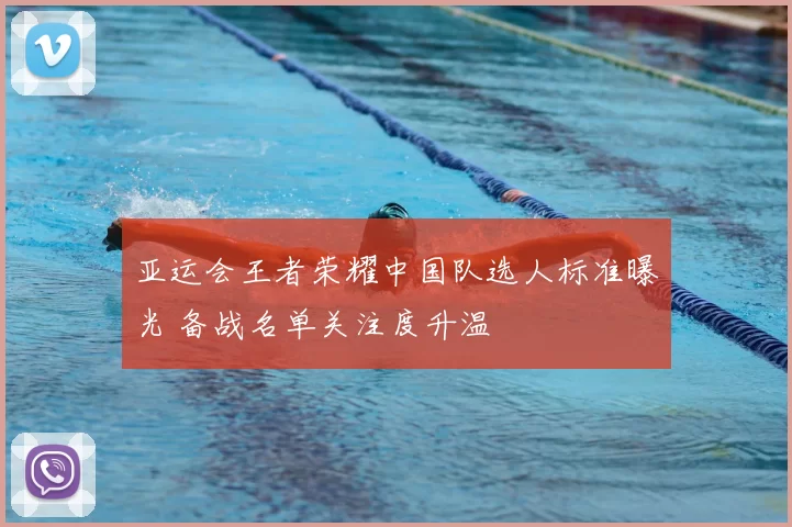 亚运会王者荣耀中国队选人标准曝光 备战名单关注度升温